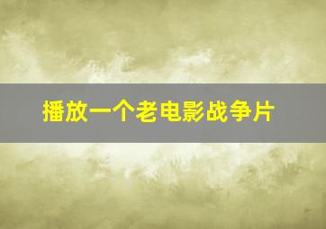 播放一个老电影战争片