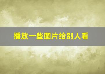 播放一些图片给别人看