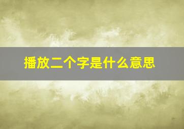 播放二个字是什么意思