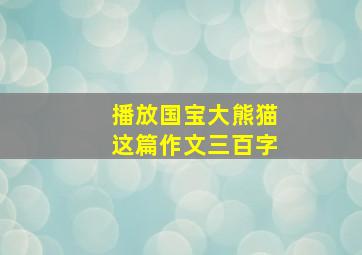 播放国宝大熊猫这篇作文三百字