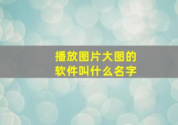 播放图片大图的软件叫什么名字