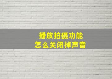 播放拍摄功能怎么关闭掉声音