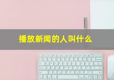 播放新闻的人叫什么