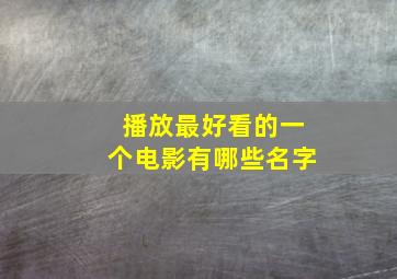 播放最好看的一个电影有哪些名字