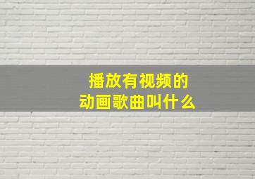 播放有视频的动画歌曲叫什么