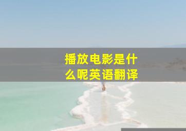 播放电影是什么呢英语翻译