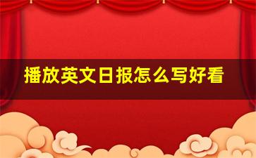 播放英文日报怎么写好看