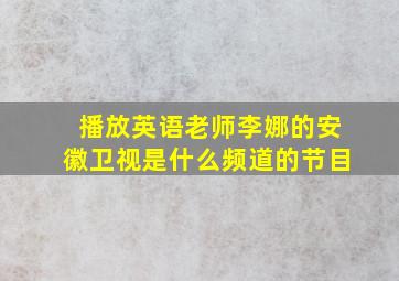 播放英语老师李娜的安徽卫视是什么频道的节目