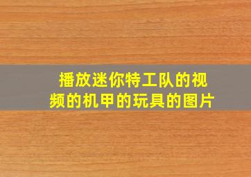 播放迷你特工队的视频的机甲的玩具的图片