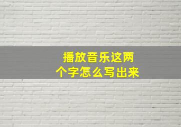 播放音乐这两个字怎么写出来