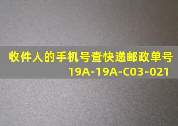 收件人的手机号查快递邮政单号19A-19A-C03-021