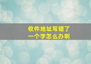 收件地址写错了一个字怎么办啊