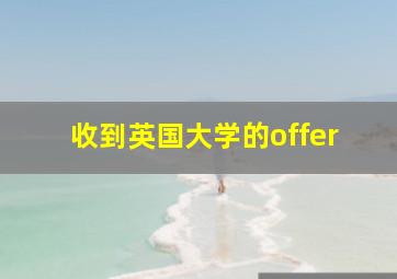 收到英国大学的offer