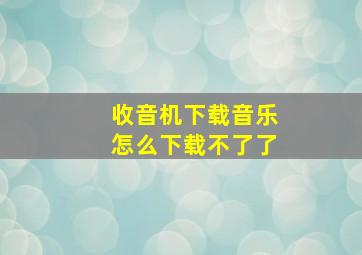 收音机下载音乐怎么下载不了了