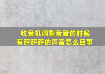 收音机调整音量的时候有砰砰砰的声音怎么回事