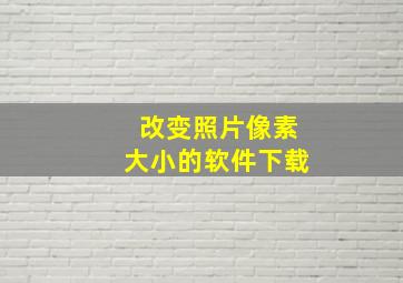 改变照片像素大小的软件下载