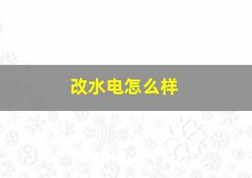 改水电怎么样