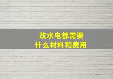 改水电都需要什么材料和费用