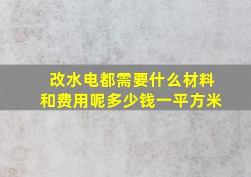 改水电都需要什么材料和费用呢多少钱一平方米