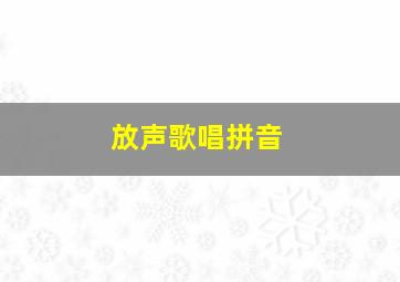 放声歌唱拼音