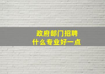 政府部门招聘什么专业好一点