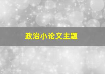 政治小论文主题