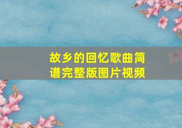 故乡的回忆歌曲简谱完整版图片视频