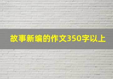 故事新编的作文350字以上