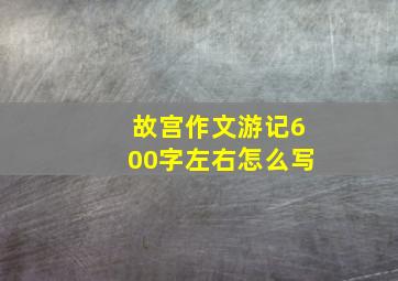 故宫作文游记600字左右怎么写