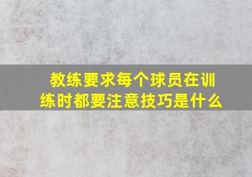 教练要求每个球员在训练时都要注意技巧是什么