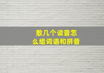 散几个读音怎么组词语和拼音