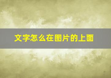 文字怎么在图片的上面