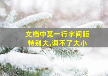 文档中某一行字间距特别大,调不了大小