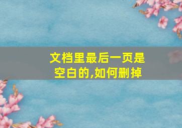 文档里最后一页是空白的,如何删掉