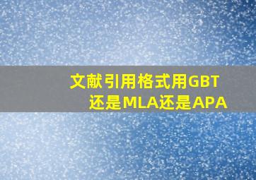 文献引用格式用GBT还是MLA还是APA