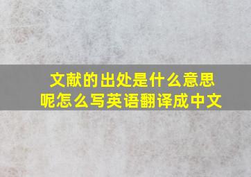 文献的出处是什么意思呢怎么写英语翻译成中文