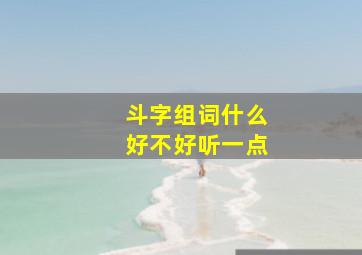 斗字组词什么好不好听一点