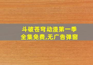 斗破苍穹动漫第一季全集免费,无广告弹窗