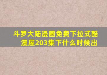 斗罗大陆漫画免费下拉式酷漫屋203集下什么时候出