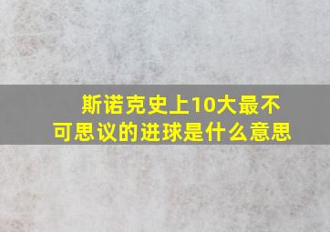 斯诺克史上10大最不可思议的进球是什么意思