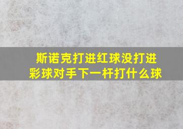 斯诺克打进红球没打进彩球对手下一杆打什么球