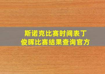 斯诺克比赛时间表丁俊晖比赛结果查询官方