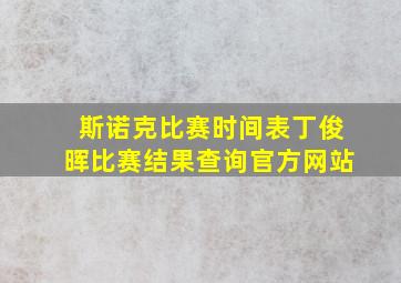 斯诺克比赛时间表丁俊晖比赛结果查询官方网站