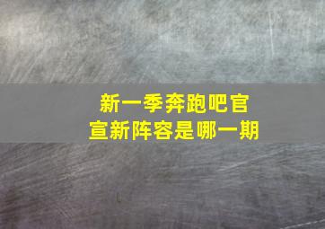 新一季奔跑吧官宣新阵容是哪一期