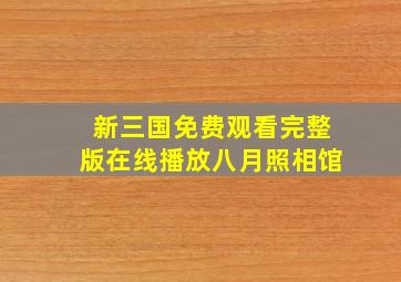 新三国免费观看完整版在线播放八月照相馆