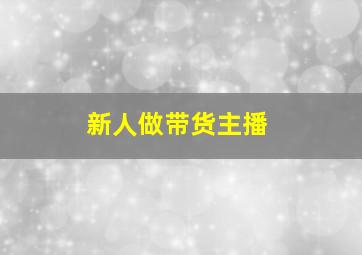 新人做带货主播