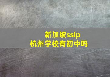 新加坡ssip杭州学校有初中吗