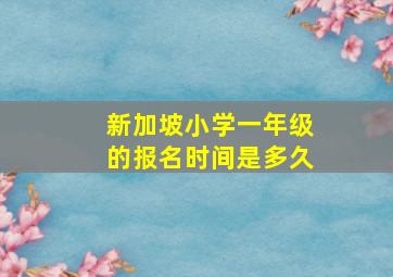 新加坡小学一年级的报名时间是多久