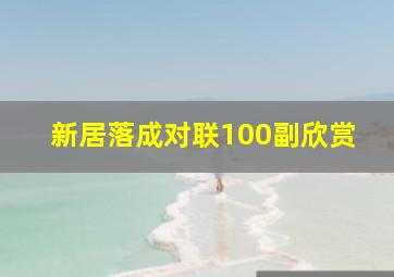 新居落成对联100副欣赏