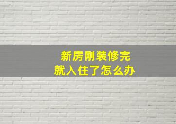 新房刚装修完就入住了怎么办